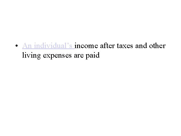  • An individual’s income after taxes and other living expenses are paid 
