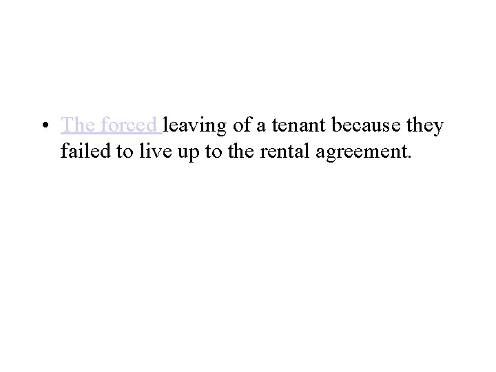  • The forced leaving of a tenant because they failed to live up