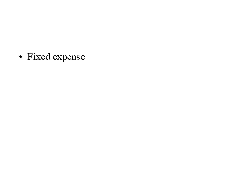  • Fixed expense 