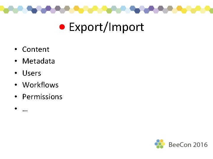 Export/Import • • • Content Metadata Users Workflows Permissions … 