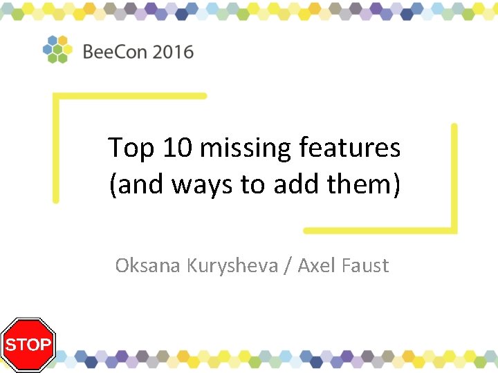 Top 10 missing features (and ways to add them) Oksana Kurysheva / Axel Faust