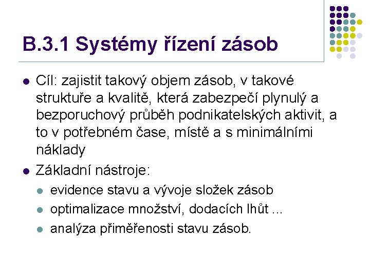 B. 3. 1 Systémy řízení zásob l l Cíl: zajistit takový objem zásob, v