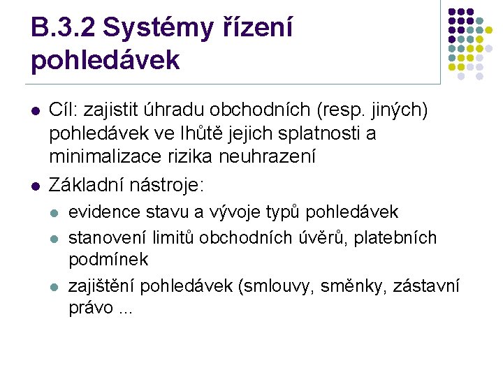 B. 3. 2 Systémy řízení pohledávek l l Cíl: zajistit úhradu obchodních (resp. jiných)