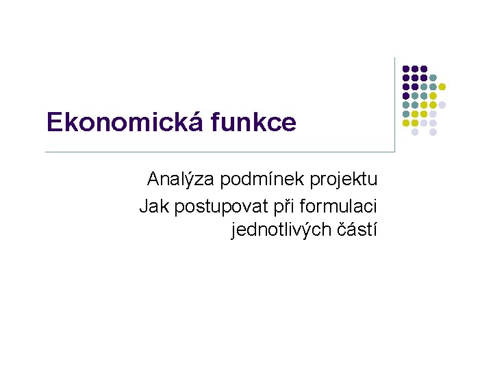 Ekonomická funkce Analýza podmínek projektu Jak postupovat při formulaci jednotlivých částí 