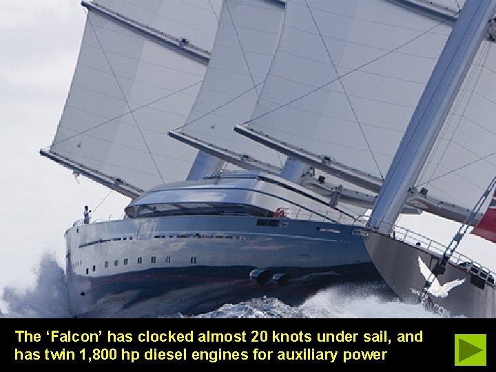 The ‘Falcon’ has clocked almost 20 knots under sail, and has twin 1, 800