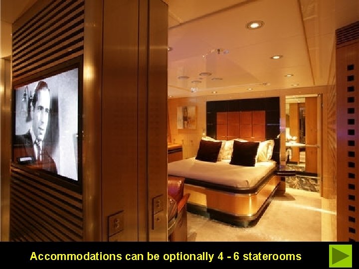Accommodations can be optionally 4 - 6 staterooms 