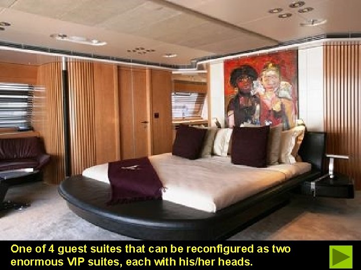 One of 4 guest suites that can be reconfigured as two enormous VIP suites,