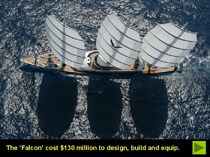 The ‘Falcon’ cost $130 million to design, build and equip. 