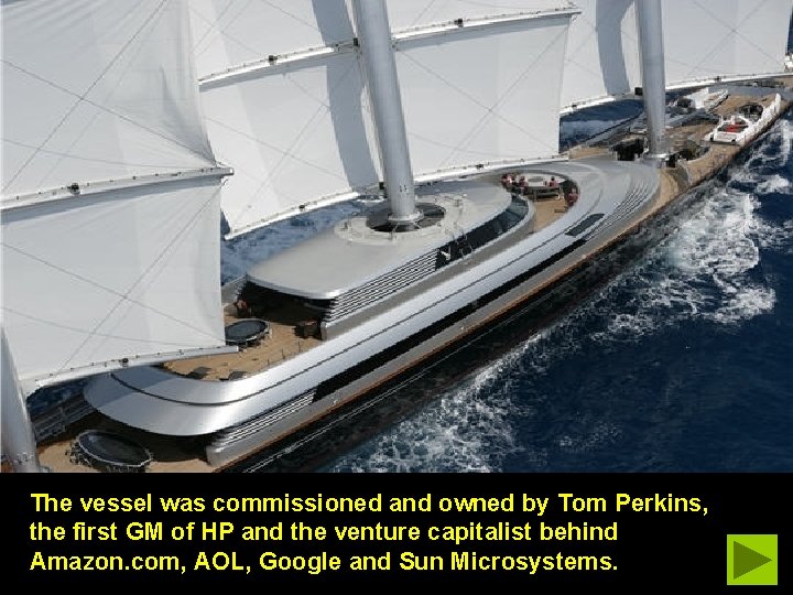 The vessel was commissioned and owned by Tom Perkins, the first GM of HP