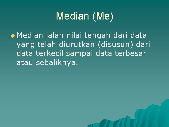 Median (Me) u Median ialah nilai tengah dari data yang telah diurutkan (disusun) dari