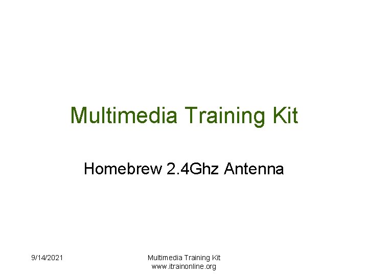 Multimedia Training Kit Homebrew 2. 4 Ghz Antenna 9/14/2021 Multimedia Training Kit www. itrainonline.