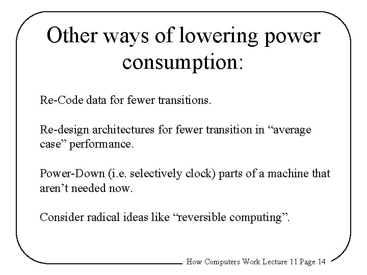 Other ways of lowering power consumption: Re-Code data for fewer transitions. Re-design architectures for
