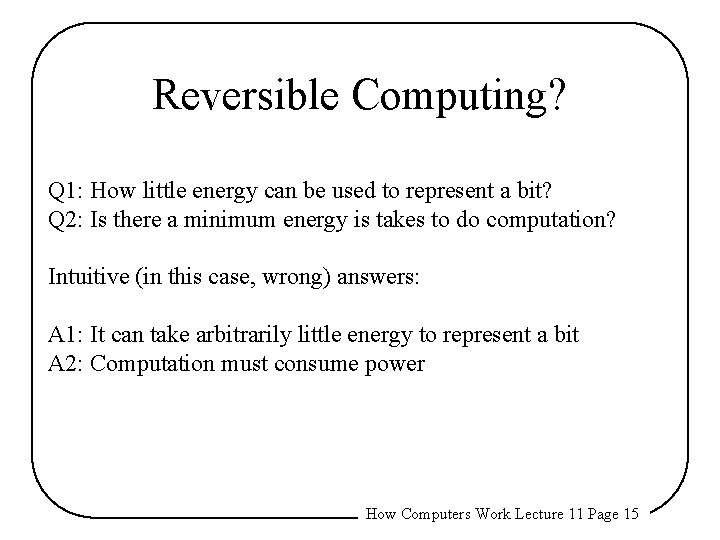 Reversible Computing? Q 1: How little energy can be used to represent a bit?