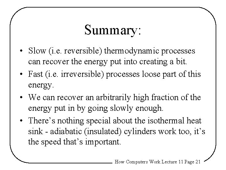 Summary: • Slow (i. e. reversible) thermodynamic processes can recover the energy put into