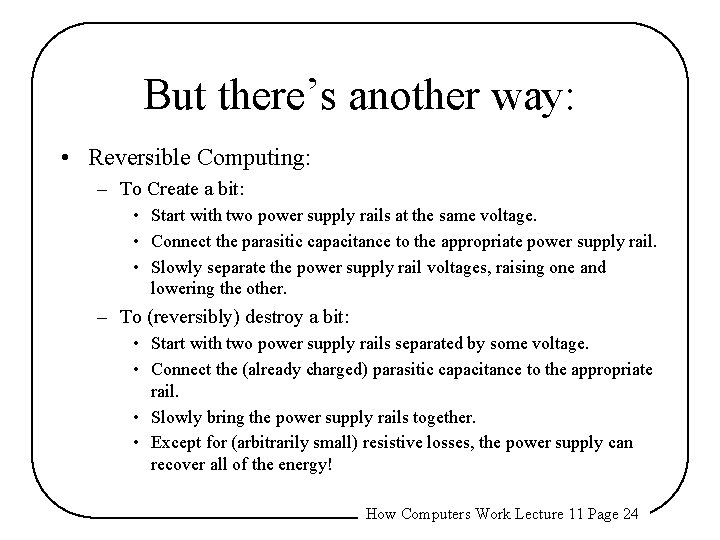 But there’s another way: • Reversible Computing: – To Create a bit: • Start