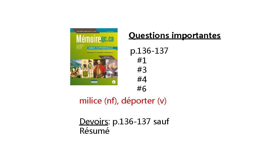 Questions importantes p. 136 -137 #1 #3 #4 #6 milice (nf), déporter (v) Devoirs: