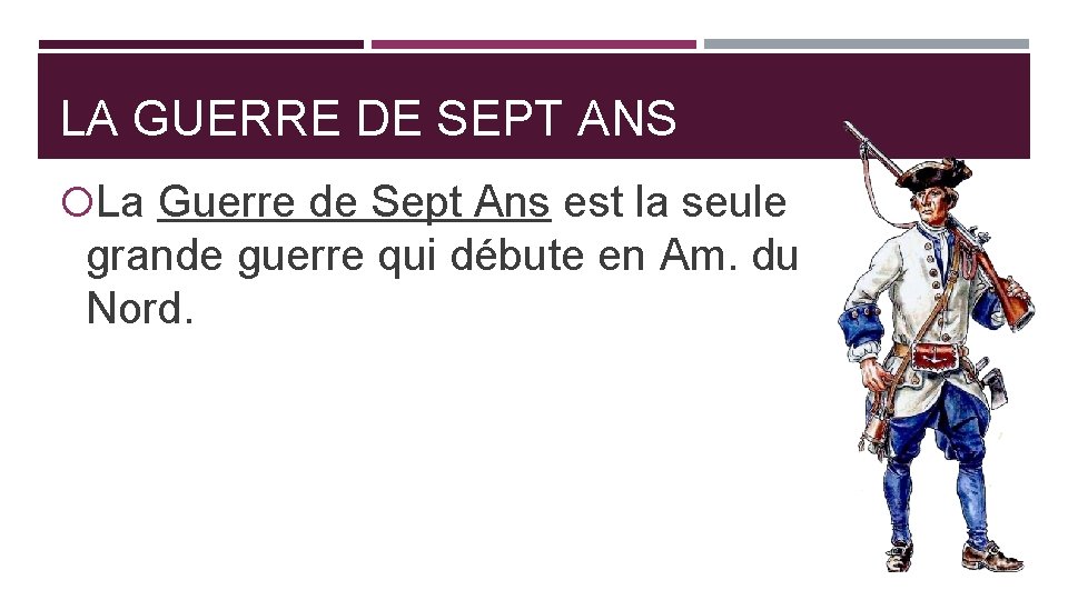 LA GUERRE DE SEPT ANS La Guerre de Sept Ans est la seule grande