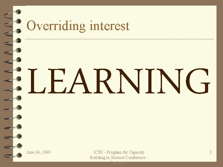 Overriding interest LEARNING June 24, 1999 ICSU - Program for Capacity Building in Science