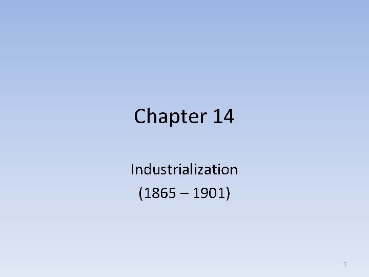 Chapter 14 Industrialization (1865 – 1901) 1 