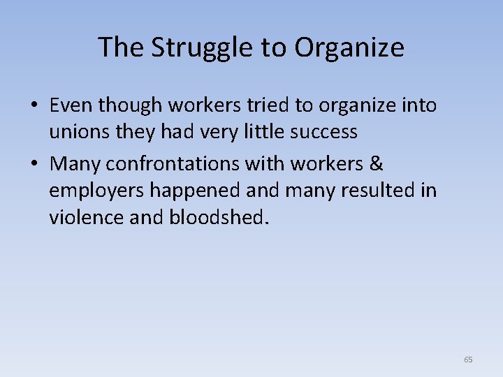 The Struggle to Organize • Even though workers tried to organize into unions they