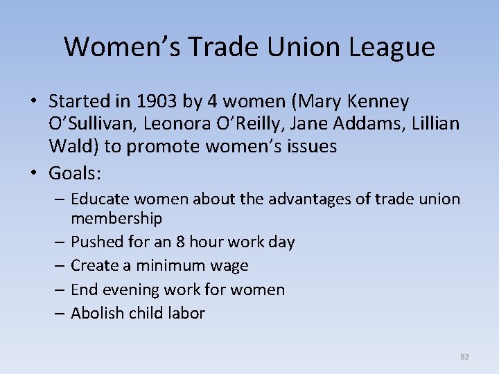 Women’s Trade Union League • Started in 1903 by 4 women (Mary Kenney O’Sullivan,