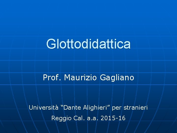 Glottodidattica Prof. Maurizio Gagliano Università “Dante Alighieri” per stranieri Reggio Cal. a. a. 2015