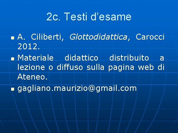 2 c. Testi d’esame n n n A. Ciliberti, Glottodidattica, Carocci 2012. Materiale didattico