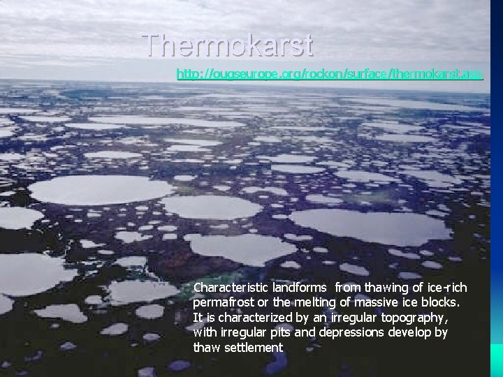 Thermokarst http: //ougseurope. org/rockon/surface/thermokarst. asp Characteristic landforms from thawing of ice-rich permafrost or the