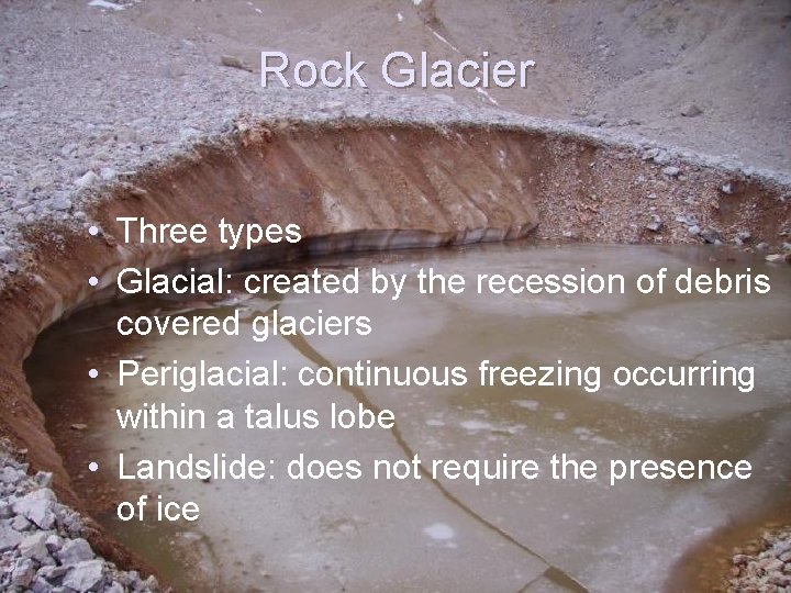 Rock Glacier • Three types • Glacial: created by the recession of debris covered