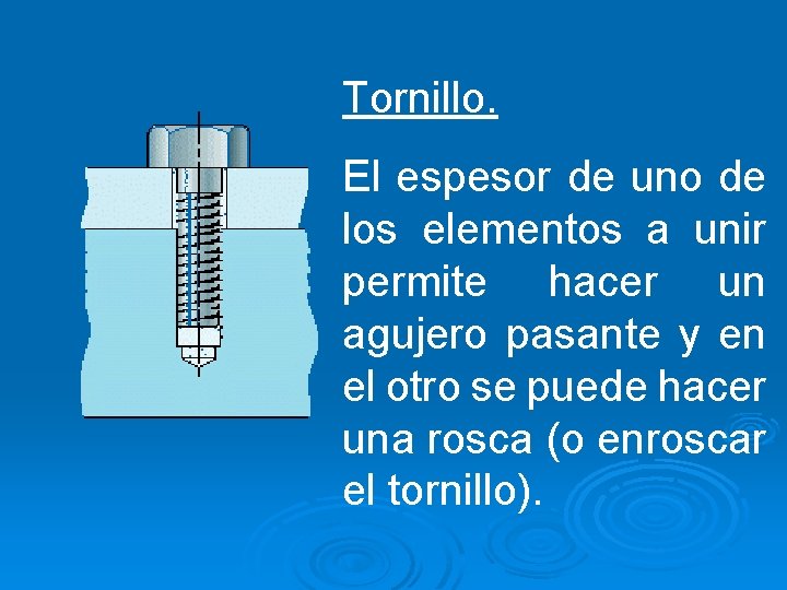 Tornillo. El espesor de uno de los elementos a unir permite hacer un agujero