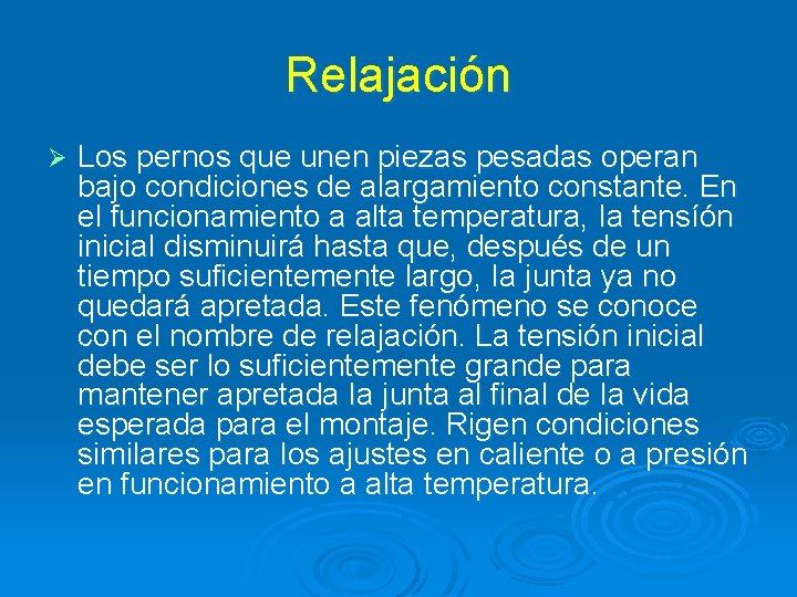 Relajación Ø Los pernos que unen piezas pesadas operan bajo condiciones de alargamiento constante.