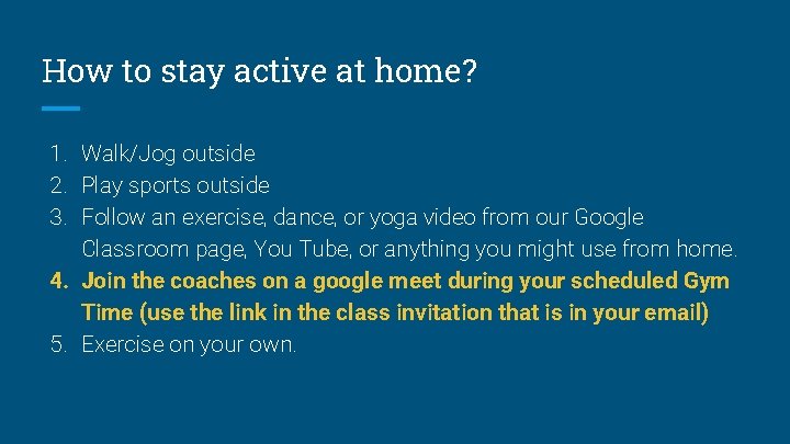 How to stay active at home? 1. Walk/Jog outside 2. Play sports outside 3.