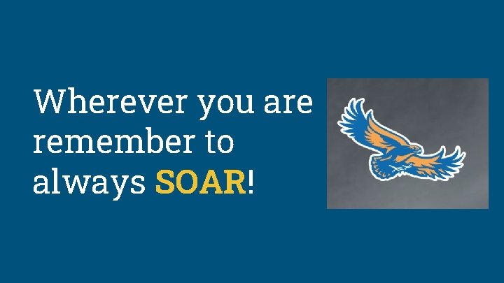 Wherever you are remember to always SOAR! 