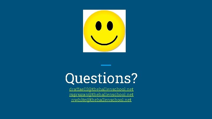 Questions? draffaelli@thehallenschool. net mpruzan@thehallenschool. net nwhite@thehallenschool. net 