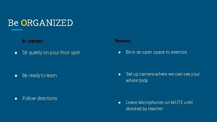 Be ORGANIZED In-person Remote ● Sit quietly on your floor spot ● Be in