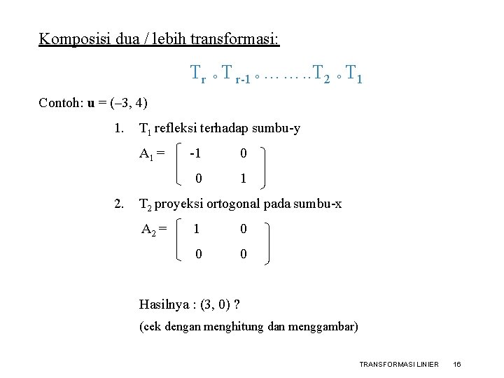 Komposisi dua / lebih transformasi: Tr ° T r-1 ° ……. . T 2