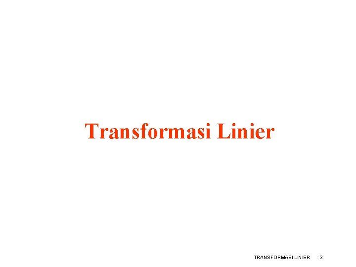 Transformasi Linier TRANSFORMASI LINIER 3 