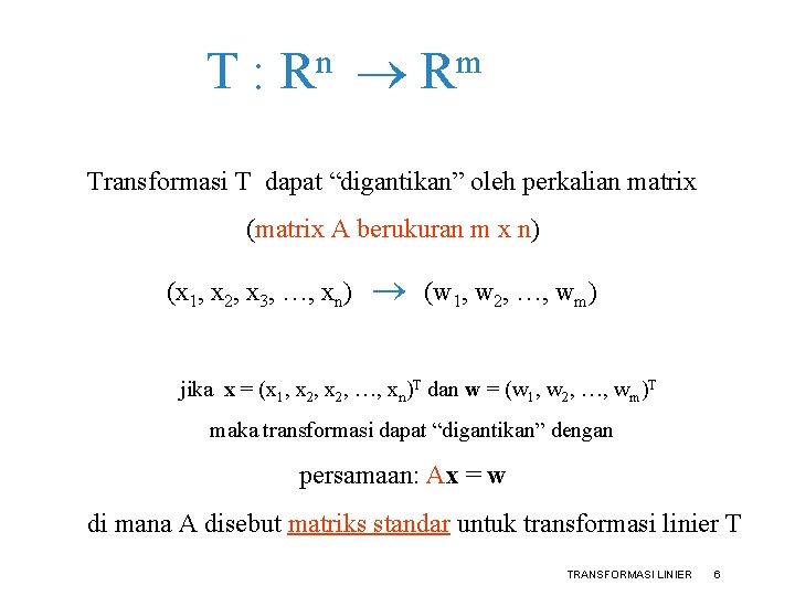 T : R n Rm Transformasi T dapat “digantikan” oleh perkalian matrix (matrix A