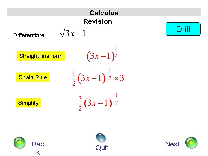 Calculus Revision Differentiate Drill Straight line form Chain Rule Simplify Bac k Quit Next