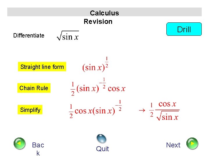 Calculus Revision Differentiate Drill Straight line form Chain Rule Simplify Bac k Quit Next