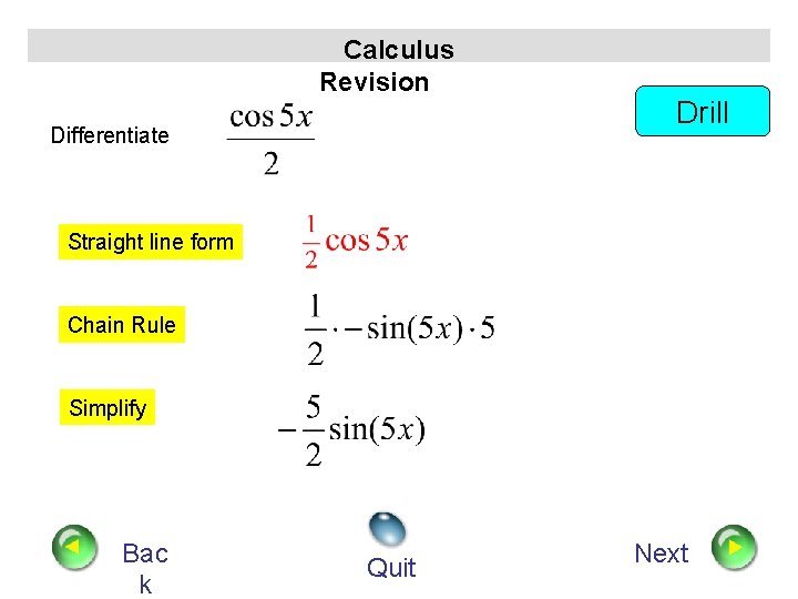 Calculus Revision Differentiate Drill Straight line form Chain Rule Simplify Bac k Quit Next