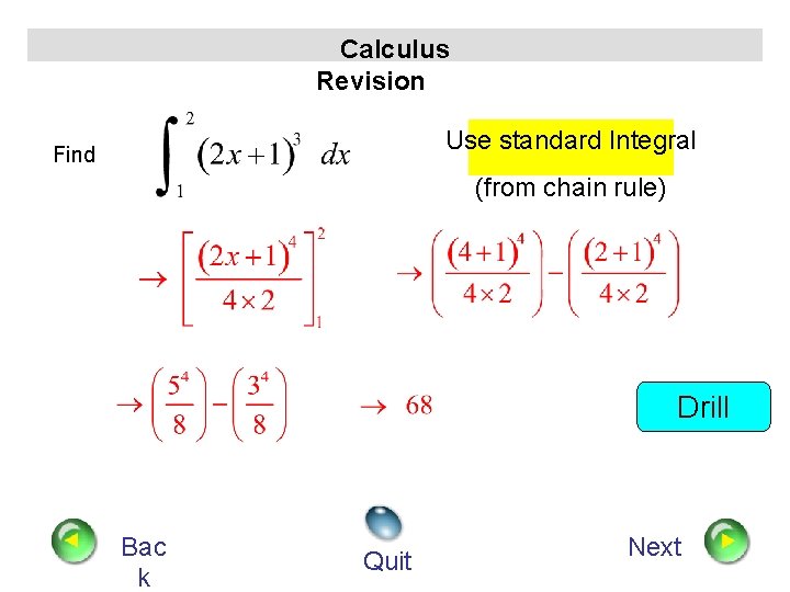 Calculus Revision Use standard Integral Find (from chain rule) Drill Bac k Quit Next
