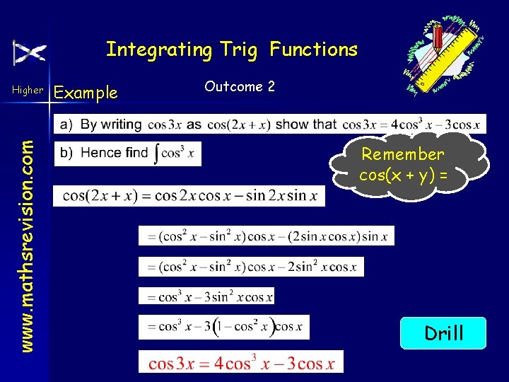 Integrating Trig Functions www. mathsrevision. com Higher Example Outcome 2 Remember cos(x + y)