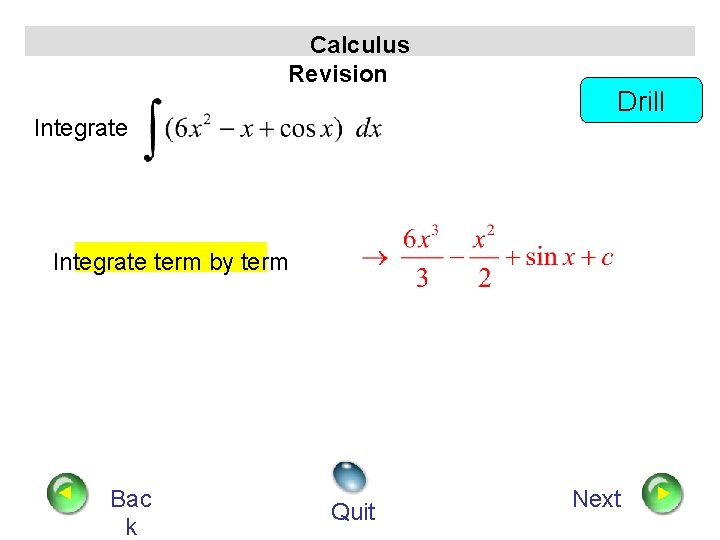 Calculus Revision Integrate Drill Integrate term by term Bac k Quit Next 