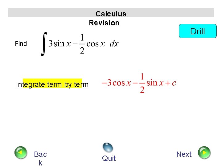 Calculus Revision Drill Find Integrate term by term Bac k Quit Next 