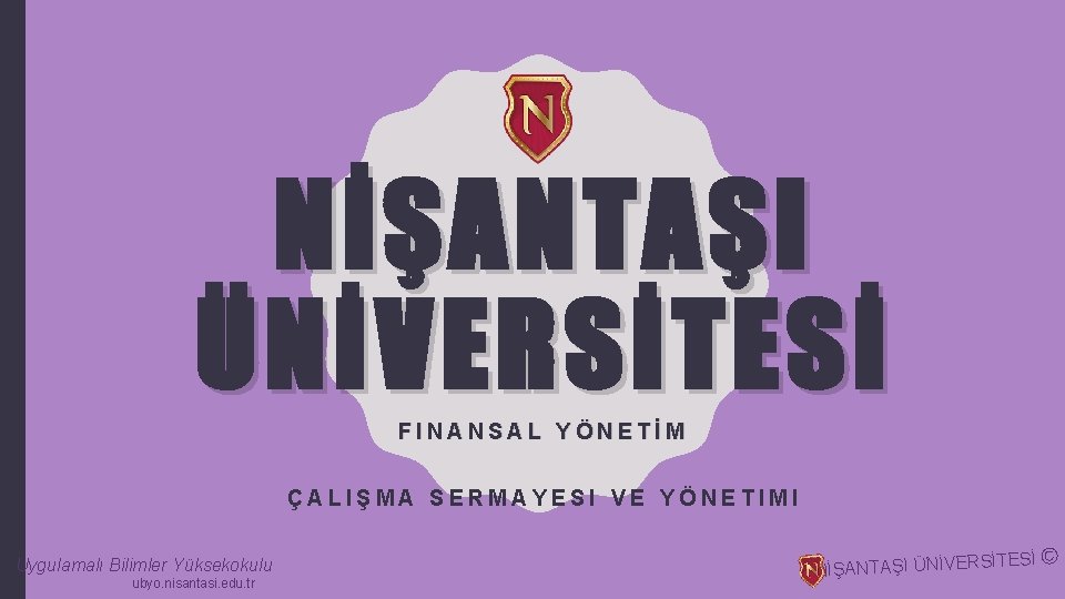 NİŞANTAŞI ÜNİVERSİTESİ FINANSAL YÖNETİM ÇALIŞMA SERMAYESI VE YÖNETIMI Uygulamalı Bilimler Yüksekokulu ubyo. nisantasi. edu.