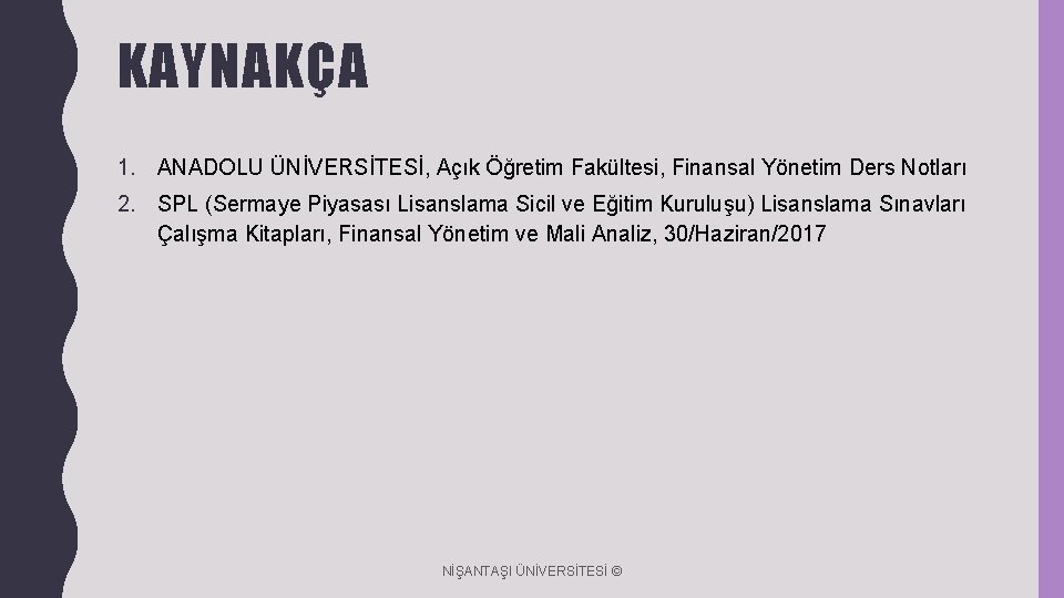 KAYNAKÇA 1. ANADOLU ÜNİVERSİTESİ, Açık Öğretim Fakültesi, Finansal Yönetim Ders Notları 2. SPL (Sermaye