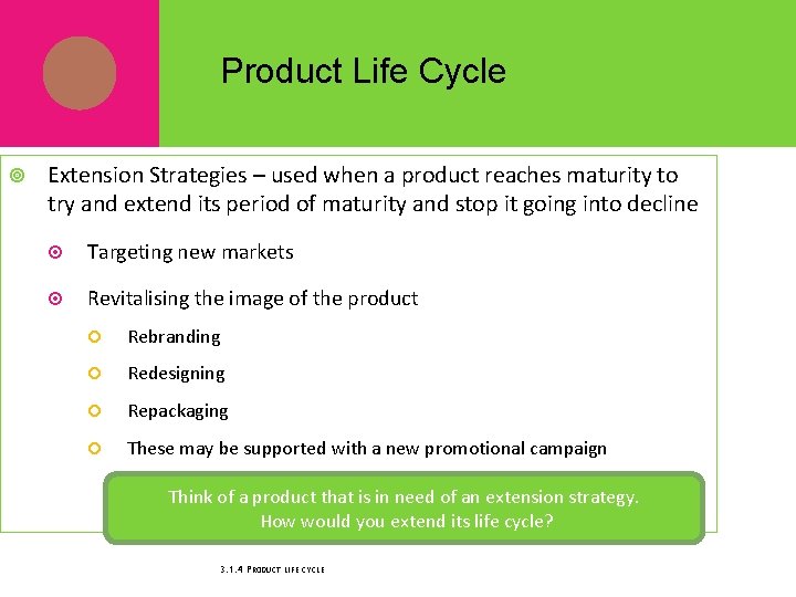 Product Life Cycle Extension Strategies – used when a product reaches maturity to try