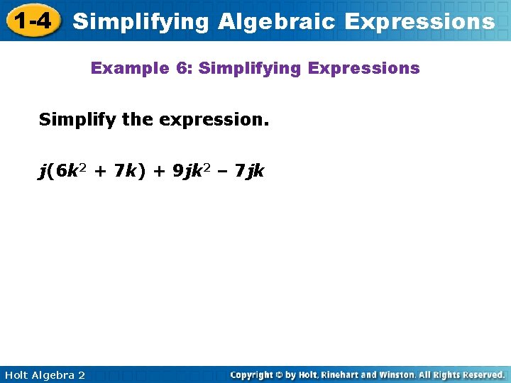 1 -4 Simplifying Algebraic Expressions Example 6: Simplifying Expressions Simplify the expression. j(6 k