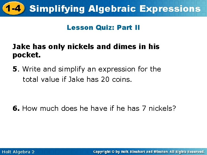 1 -4 Simplifying Algebraic Expressions Lesson Quiz: Part II Jake has only nickels and